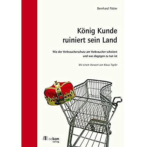 Beispielbild fr Knig Kunde ruiniert sein Land: Wie der Verbraucherschutz am Verbraucher scheitert. Und was dagegen zu tun ist zum Verkauf von medimops