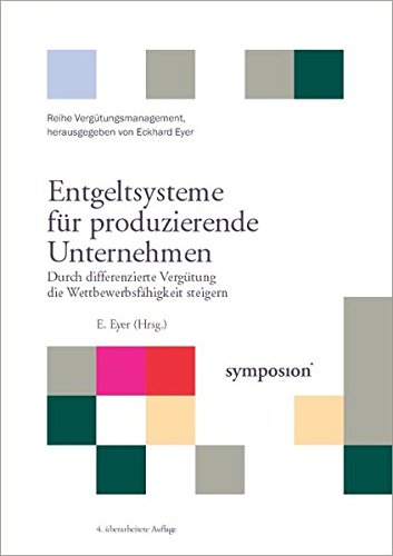 Eckhard Eyer (Herausgeber) - Praxishandbuch Entgeltsysteme fr produzierende Unternehmen Durch differenzierte Vergtung die Wettbewerbsfhigkeit steigern