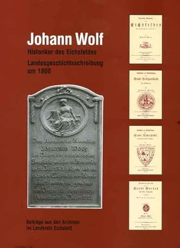 Imagen de archivo de Johann Wolf - Historiker des Eichsfeldes: Landesgeschichtsschreibung um 1800 a la venta por medimops