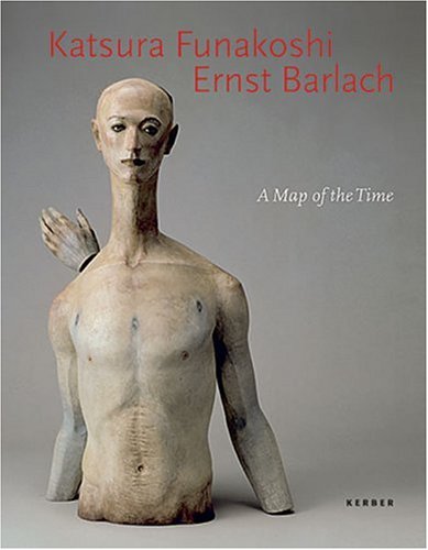 katsura Funakoshi Ernst Barlach; A Map of the Time: Sculpture and Drawing