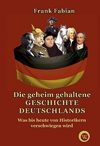 Beispielbild fr Die geheim gehaltene Geschichte Deutschlands: Was von Historikern bis heute verschwiegen wird zum Verkauf von medimops