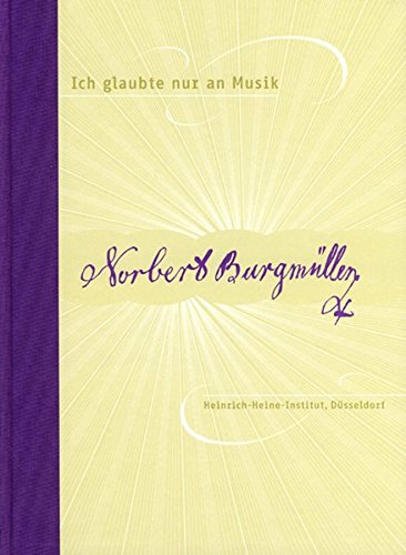 Ich glaubte nur an Musik -Erinnerungen an Norbert Burgmüller- (Dem Düsseldorfer Komponisten Norbert Burgmüller zum 200. Geburtstag) - Müller von Königswinter, Wolfgang Kopitz, Klaus Martin