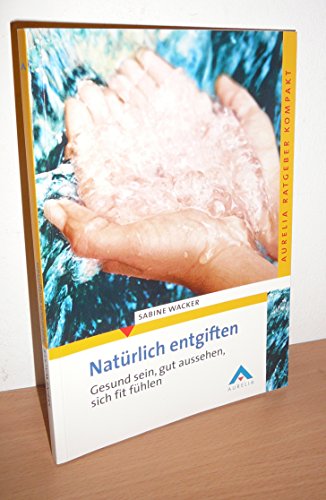 Stock image for Natrlich entgiften. Gesund sein, gut aussehen, sich fit fhlen for sale by medimops