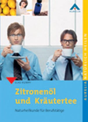 Beispielbild fr Zitronenl und Krutertee: Naturheilkunde fr Berufsttige. Natrlich heilen zum Verkauf von medimops