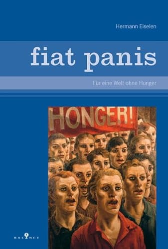 Fiat panis. Für eine Welt ohne Hunger.