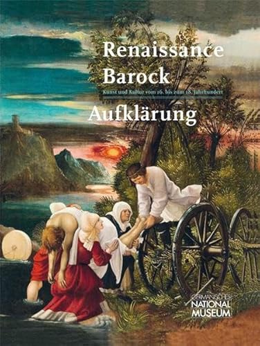 Renaissance - Barock - Aufklärung: Kunst und Kultur vom 16. bis zum 18. Jahrhundert (Die Schausammlungen des Germanischen Nationalmuseums)