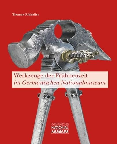 Werkzeuge der Frühneuzeit im Germanischen Nationalmuseum: Bestandskatalog - Schindler, Thomas