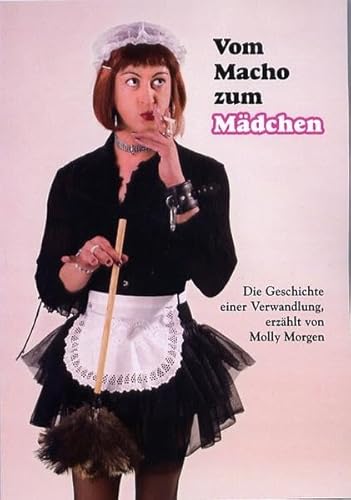 Beispielbild fr Vom Macho zum Mdchen. Die Geschichte einer Verwandlung. Erzhlt von Molly Morgen. zum Verkauf von Antiquariat Christoph Wilde