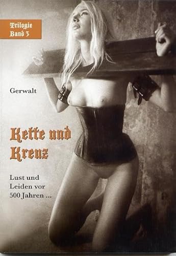 Kette und Kreuz: Lust und Leiden vor 500 Jahren .; Trilogie Band 3 - Gerwalt