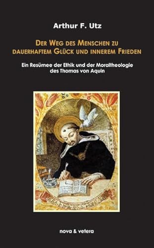 Stock image for Der Weg des Menschen zu dauerhaftem Glck und innerem Frieden: Ein Resmee der Ethik und Moraltheologie des Thomas von Aquin for sale by Berg-Berg Bcherwelt