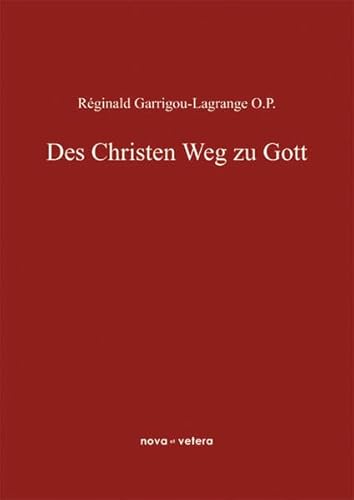 Des Christen Weg zu Gott: Aszetik und Mystik nach den drei Stufen des geistlichen Lebens - Garrigou-Lagrange, Reginald