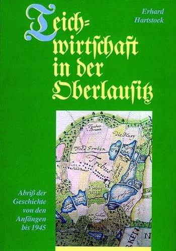 Teichwirtschaft der Oberlausitz. Abriß der Geschichte von den Anfängen bis 1945. - Hartstock, Erhard