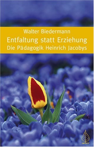 Beispielbild fr Entfaltung statt Erziehung: Die Pdagogik Heinrich Jacobys zum Verkauf von medimops