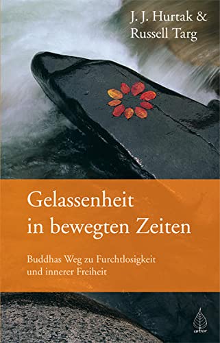 Gelassenheit in bewegten Zeiten: Buddhas Weg zu Furchtlosigkeit und innerer Freiheit - Hurtak, J. J., Targ, Russell
