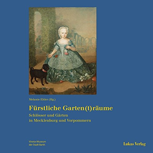Fürstliche Garten(t)räume. Schlösser und Gärten in Mecklenburg und Vorpommern. - Ehler, Melanie (Hrsg.)