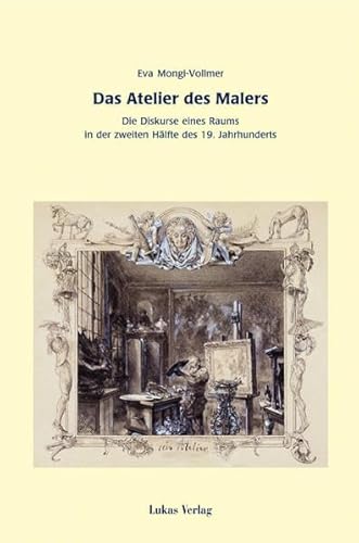 9783936872125: Das Atelier des Malers: Die Diskurse eines Raums in der zweiten Hlfte des 19. Jahrhunderts