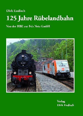 125 Jahre Rübelandbahn: Von der HBE zur Fels Netz GmbH - Endisch Dirk