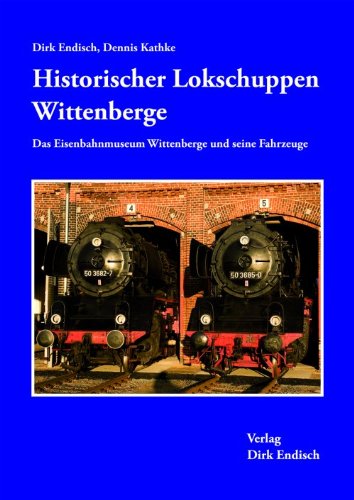 9783936893748: Historischer Lokschuppen Wittenberge: Das Eisenbahnmuseum Wittenberge und seine Fahrzeuge - Kathke, Dennis