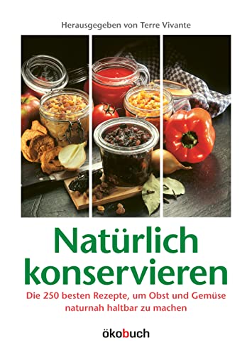 9783936896107: Natrlich konservieren: Die 250 besten Rezepte, um Gemse und Obst mglichst naturbelassen haltbar zu machen