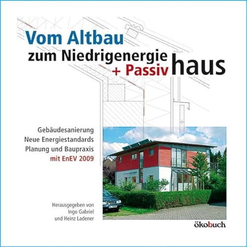 Vom Altbau zum Niedrigenergie- und Passivhaus: Gebäudesanierung, neue Energiestandards, Planung und Baupraxis