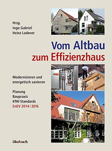 Vom Altbau zum Effizienzhaus: Modernisieren und energetisch sanieren, Planung, Baupraxis, KfW-Standards, EnEV 2014/2016