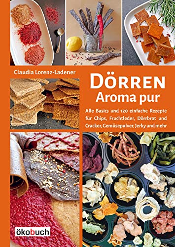 9783936896992: Drren - Aroma pur: Alle Basics und viele einfache Rezepte fr Chips, Fruchtleder, Drrbrot und Cracker, Gemsepulver, Jerky und mehr. Trocknen in Backofen, Solartrockner & Co