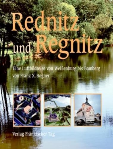 Rednitz und Regnitz: Eine Luftbildreise von Weißenburg bis Bamberg - Franz X. Bogner