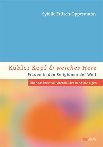 Imagen de archivo de Khler Kopf und weiches Herz - Frauen in den Religionen der Welt. ber das kreative Potential des Randstndigen a la venta por medimops
