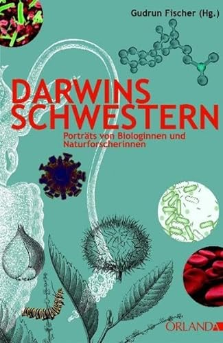 Darwins Schwestern: Porträts von Naturforscherinnen und Biologinnen