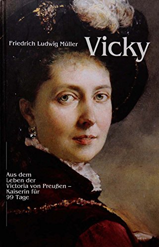 Vicky. Aus dem Leben der Victoria von Preußen - Kaiserin für 99 Tage. - Müller, Friedrich Ludwig