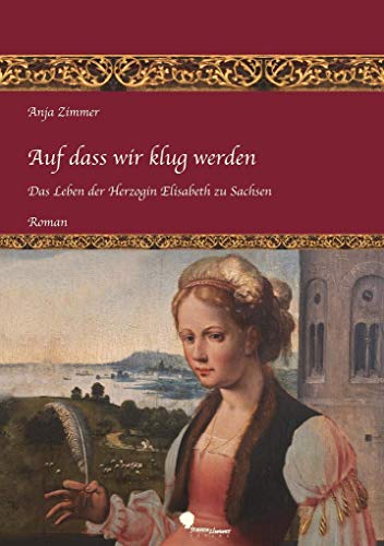 Beispielbild fr Auf dass wir klug werden: Das Leben der Herzogin Elisabeth zu Sachsen zum Verkauf von medimops