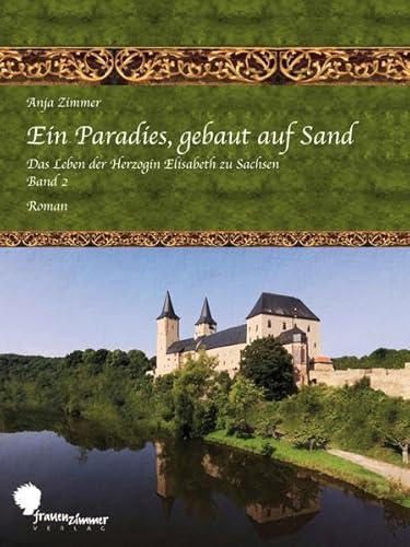 Beispielbild fr Ein Paradies, gebaut auf Sand: Das Leben der Herzogin Elisabeth zu Sachsen, Teil 2 zum Verkauf von medimops