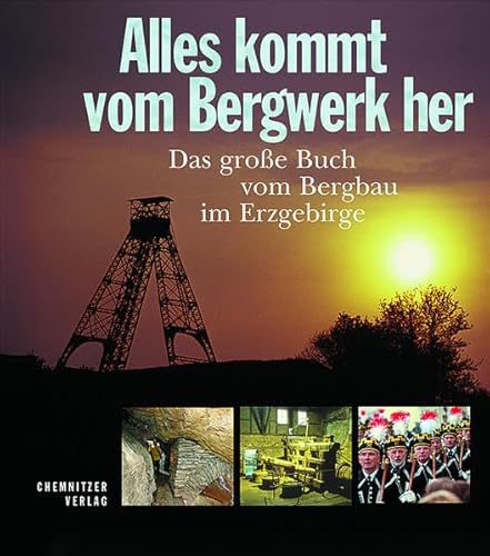 9783937025766: Alles kommt vom Bergwerk her: Das groe Buch vom Bergbau im Erzgebirge