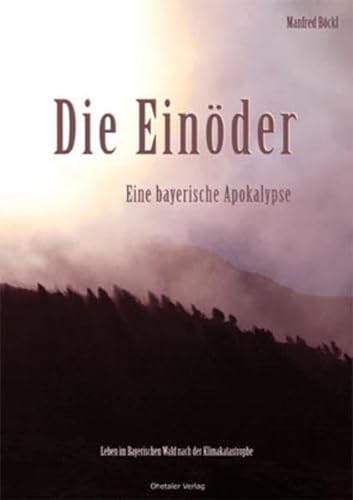 Die Einöder: Eine bayerische Apokalypse. Leben im Bayerischen Wald nach der Klimakatastrophe - Unknown Author
