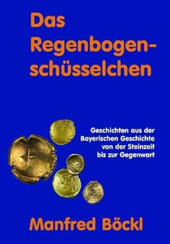 Stock image for Das Regenbogenschsselchen: Geschichten aus der bayerischen Geschichte von der Steinzeit bis zur Gegenwart for sale by medimops