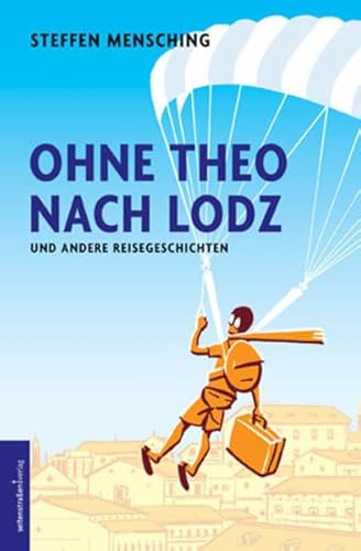 Ohne Theo nach Lodz. Und andere Reisegeschichten - Mensching, Steffen