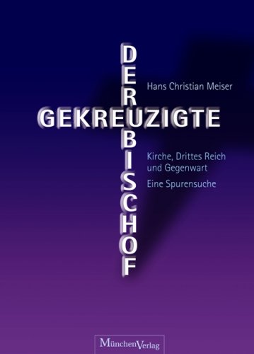 Stock image for Der gekreuzigte Bischof: Kirche, Drittes Reich und Gegenwart - Eine Spurensuche for sale by medimops
