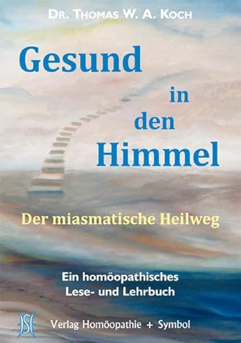 Beispielbild fr Gesund in den Himmel: Der miasmatische Heilweg. Ein homopathisches Lese- und Lehrbuch zum Verkauf von medimops