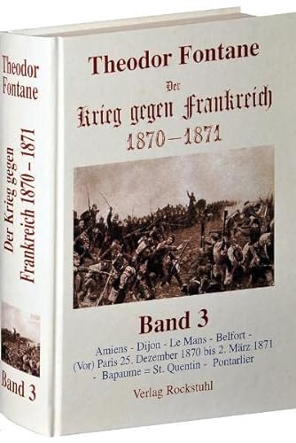 Der Krieg gegen Frankreich 1870 - 1871: Bd. 3: Amiens - Dijon - Le Mans - Belfort - Vor Paris 25. - Fontane, Theodor
