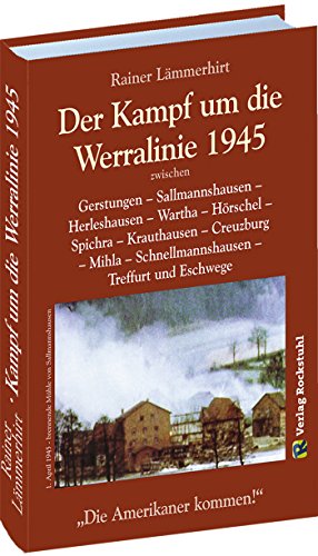 Stock image for Der Kampf Um Die Werralinie 1945 Zwischen Gerstungen Und Treffurt: 'Die Amerikaner Kommen!' for sale by Revaluation Books