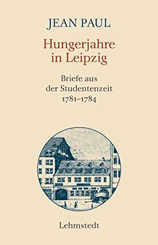 Hungerjahre in Leipzig. Briefe aus der Studentenzeit 1781-1784 - Jean Paul