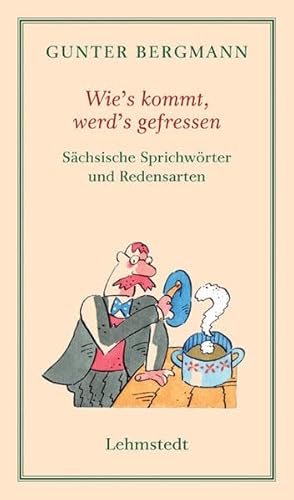 Stock image for Wie's kommt, werd's gefressen - Schsische Sprichwrter und Redensarten. for sale by Antiquariat BcherParadies