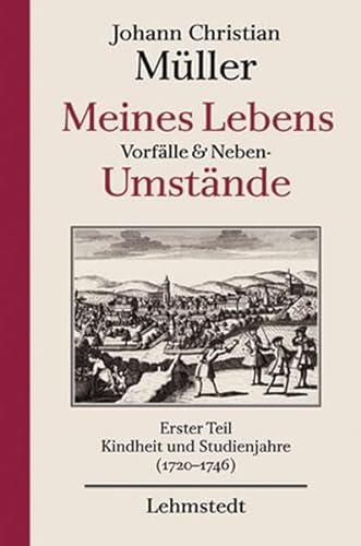Meines Lebens Vorfälle und Neben-Umstände 01: Kindheit und Studienjahre (1720-1745) - Johann Christian Müller
