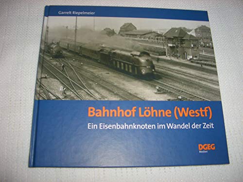 Bahnhof Löhne (Westf.): Ein Eisenbahnknoten im Wandel der Zeit - Riepelmeier, Garrelt