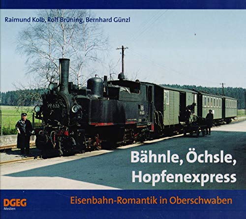 Eisenbahn-Romantik in Oberschwaben: Bähnle, Öchsle, Hopfenexpress. - Kolb, Raimund; Brüning, Rolf; Günzl, Bernhard