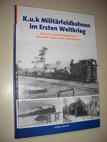 K.u.k. Militärfeldbahnen im Ersten Weltkrieg - Stanfel, Dieter