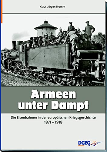 Beispielbild fr Armeen unter Dampf: Die Eisenbahnen in der europischen Kriegsgeschichte 1871-1914 zum Verkauf von medimops