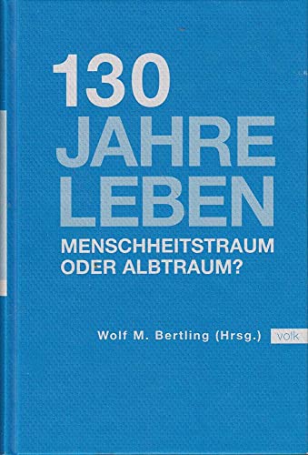 9783937200262: 130 Jahre leben Menschheitstraum oder Alptraum ?: Menschheitstraum oder Alptraum?