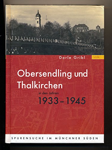 Obersendling und Thalkirchen in den Jahren 1933-1945: Spurensuche im Münchner Süden - Gribl, Dorle