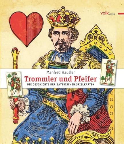 Trommler und Pfeifer: Die Geschichte der bayerischen Spielkarten - Manfred Hausler